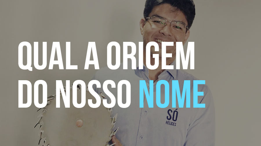 Origem do nome da Só Hélices