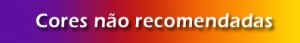 Cores não recomendadas