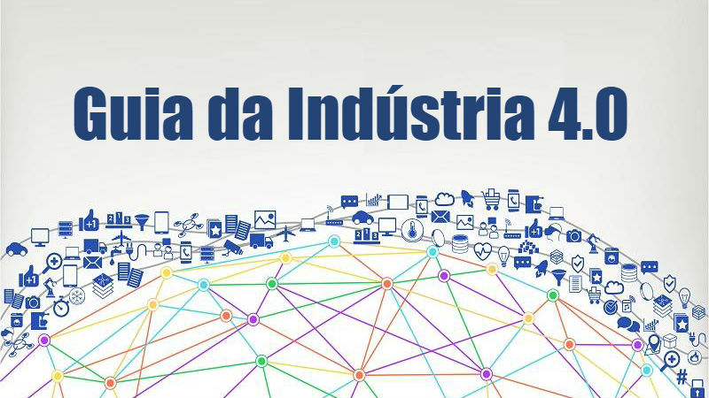 Guia completo da industria 4.0 para melhor entendimento no cenário que vivemos hoje. 